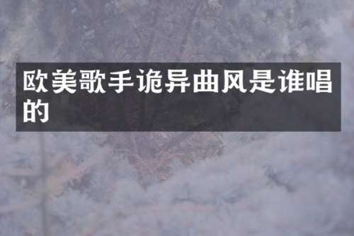 欧美歌手诡异曲风是谁唱的