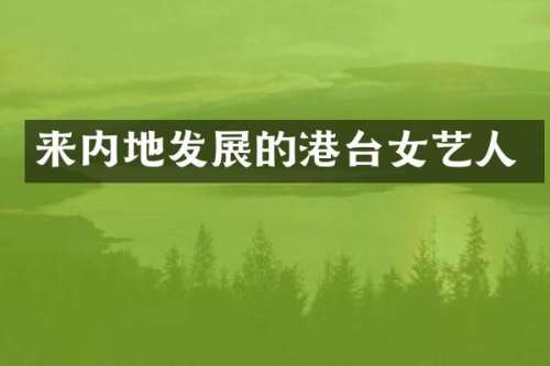 来内地发展的港台女艺人