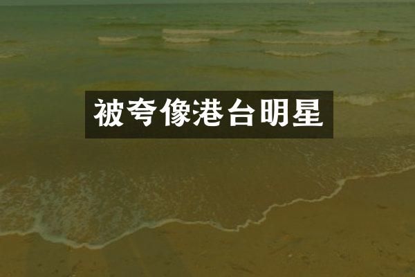 被夸像港台明星