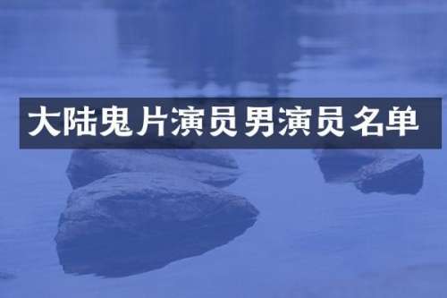 大陆鬼片演员男演员名单