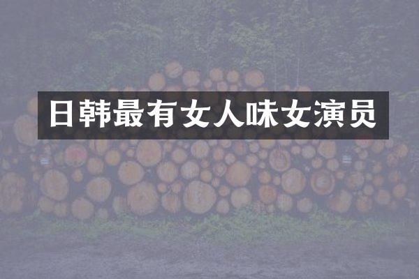 日韩最有女人味女演员