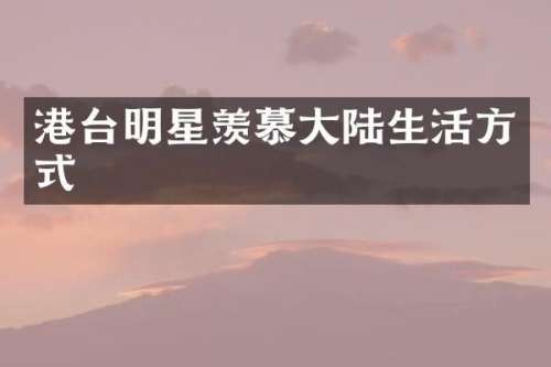 港台明星羡慕大陆生活方式