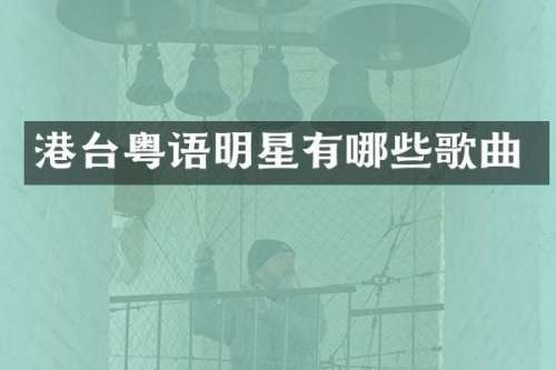 港台粤语明星有哪些歌曲