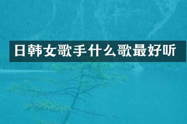 日韩女歌手什么歌最好听