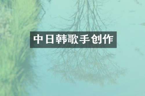 中日韩歌手创作