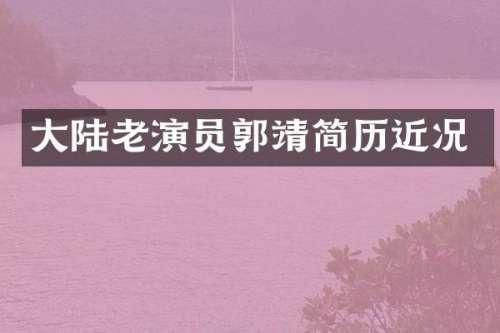 大陆老演员郭靖简历近况