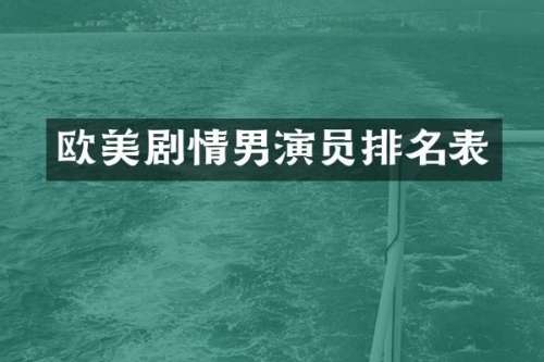 欧美剧情男演员排名表