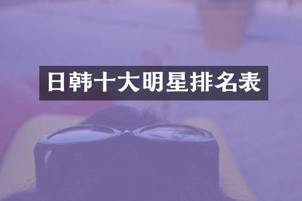 日韩十大明星排名表