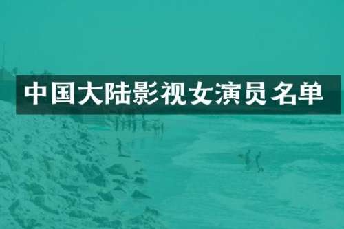 中国大陆影视女演员名单