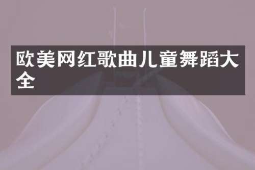 欧美网红歌曲儿童舞蹈大全