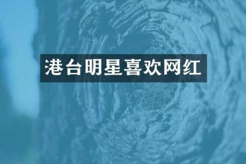 港台明星喜欢网红