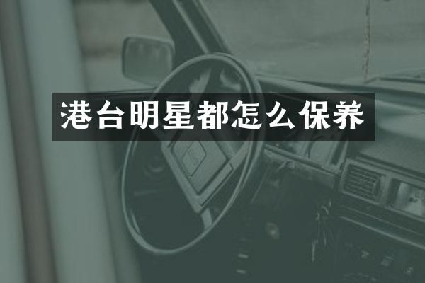 港台明星都怎么保养