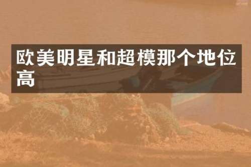 欧美明星和超模那个地位高
