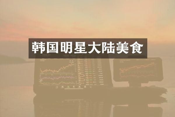 韩国明星大陆美食