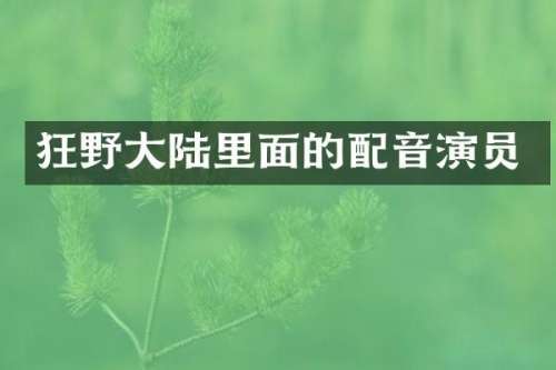 狂野大陆里面的配音演员