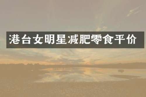 港台女明星减肥零食平价
