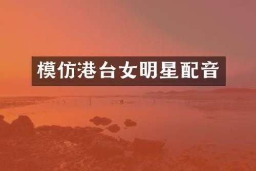 模仿港台女明星配音