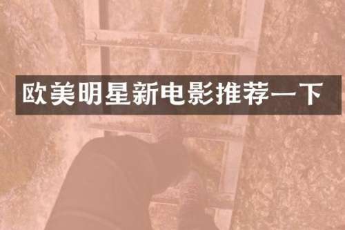 欧美明星新电影推荐一下