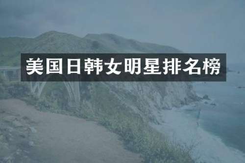 美国日韩女明星排名榜