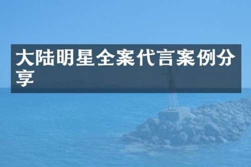 大陆明星全案代言案例分享