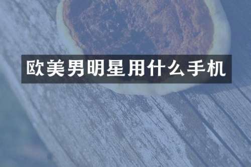欧美男明星用什么手机