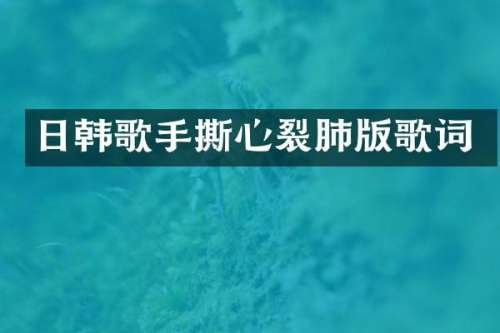 日韩歌手撕心裂肺版歌词