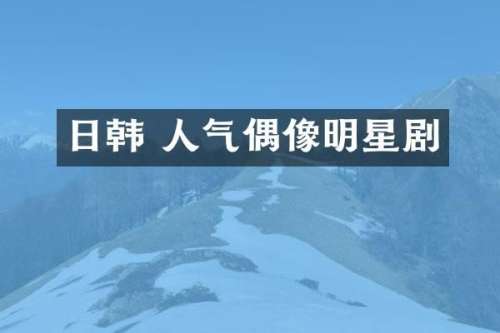 日韩 人气偶像明星剧