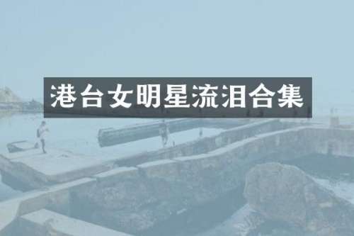 港台女明星流泪