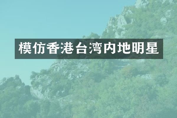 模仿香港台湾内地明星