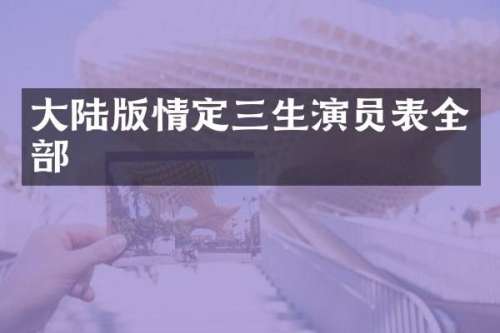 大陆版情定三生演员表全部