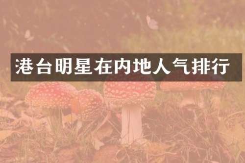 港台明星在内地人气排行
