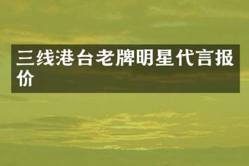 三线港台老牌明星代言报价