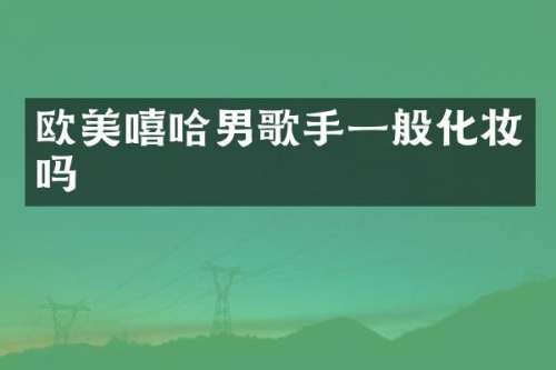 欧美嘻哈男歌手一般化妆吗