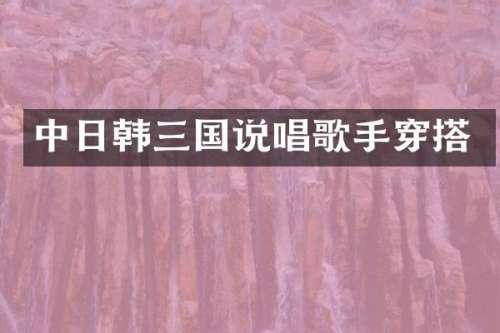 中日韩三国说唱歌手穿搭
