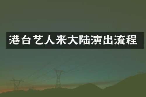 港台艺人来大陆演出流程