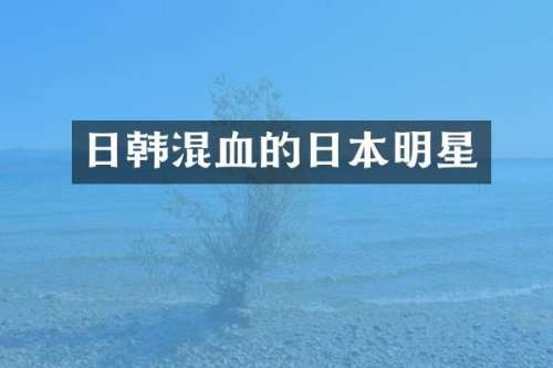 日韩混血的日本明星