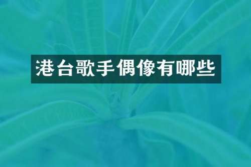 港台歌手偶像有哪些