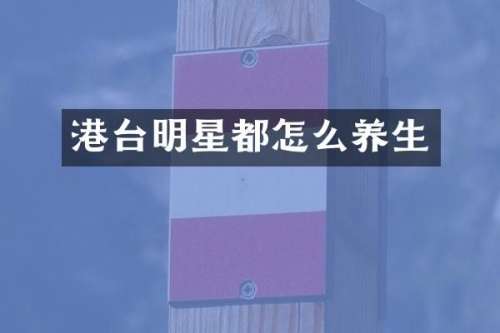 港台明星都怎么养生