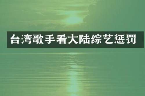 台湾歌手看大陆综艺惩罚