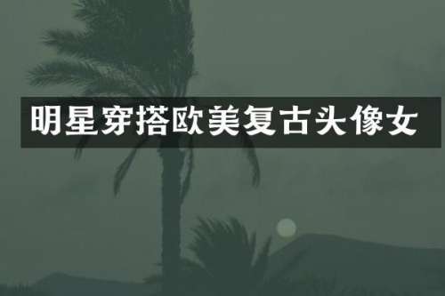 明星穿搭欧美复古头像女