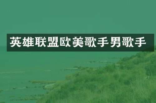 英雄联盟欧美歌手男歌手
