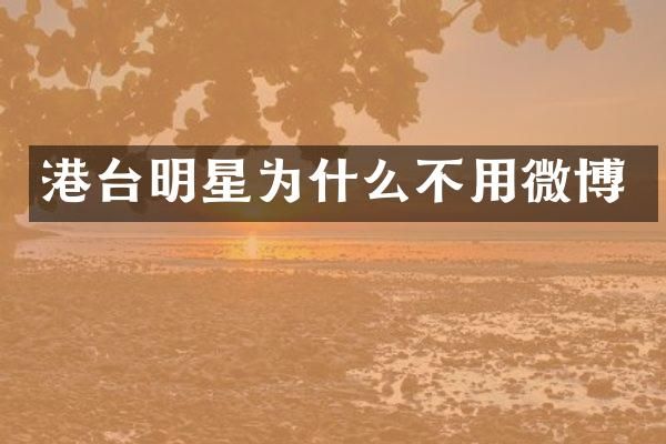 港台明星为什么不用微博