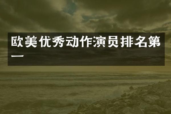欧美优秀动作演员排名第一