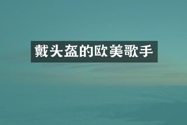 戴头盔的欧美歌手