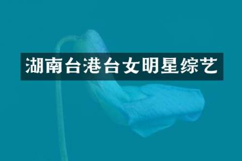 湖南台港台女明星综艺