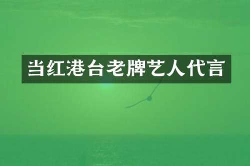 当红港台老牌艺人代言