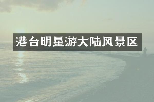 港台明星游大陆风景区