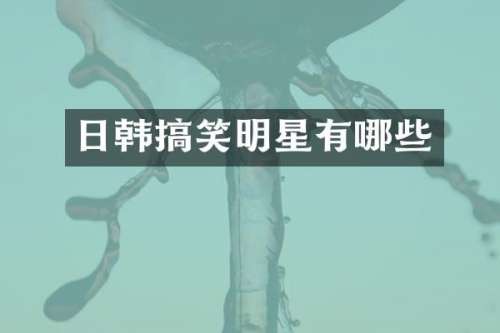日韩搞笑明星有哪些
