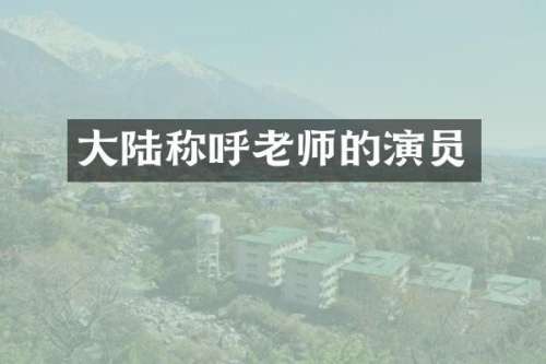 大陆称呼老师的演员