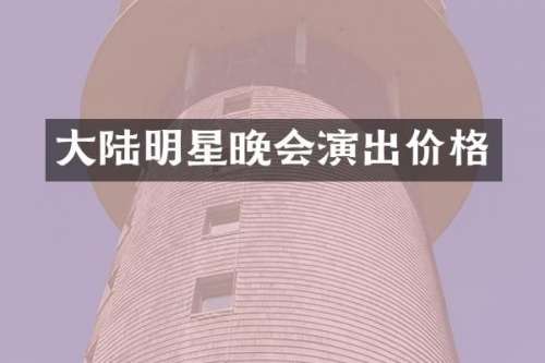 大陆明星晚会演出价格